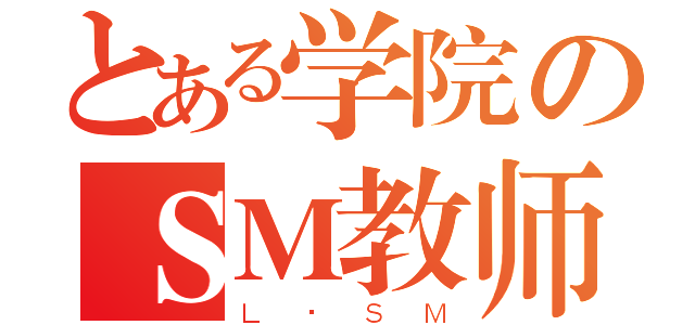 とある学院のＳＭ教师（Ｌ·ＳＭ）