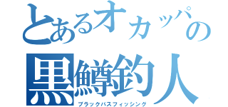 とあるオカッパリの黒鱒釣人（ブラックバスフィッシング）