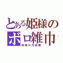 とある姫様のボロ雑巾（姫様の汚部屋）