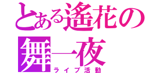 とある遙花の舞一夜（ライブ活動）