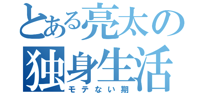 とある亮太の独身生活（モテない期）