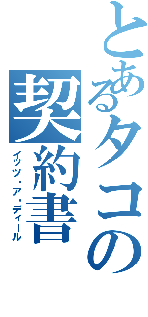 とあるタコの契約書（イッツ・ア・ディール）