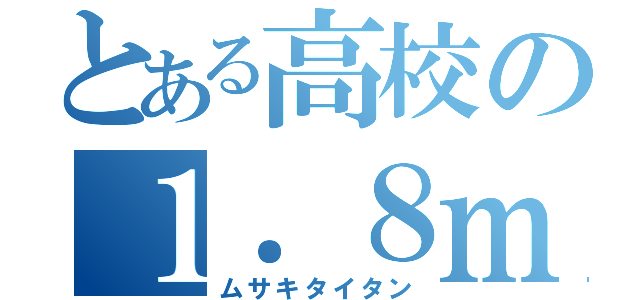 とある高校の１．８ｍ級巨人（ムサキタイタン）