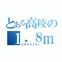 とある高校の１．８ｍ級巨人（ムサキタイタン）