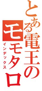とある電王のモモタロス（インデックス）