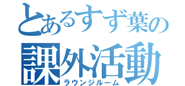 とあるすず葉の課外活動（ラウンジルーム）