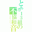 とある１３組の不協和音（ノイズノイジー）