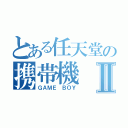 とある任天堂の携帯機Ⅱ（ＧＡＭＥ　ＢＯＹ）