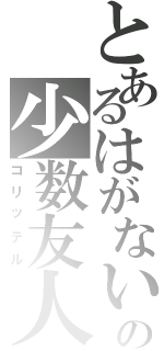 とあるはがないの少数友人（コリッテル）