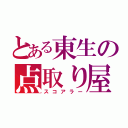 とある東生の点取り屋（スコアラー）