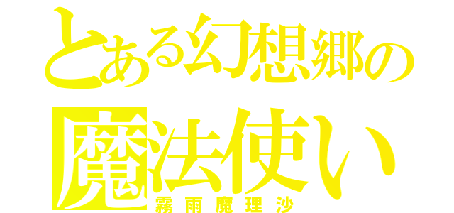 とある幻想郷の魔法使い（霧雨魔理沙）