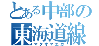 とある中部の東海道線（マタオマエカ）