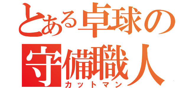 とある卓球の守備職人（カットマン）