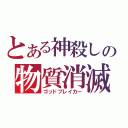 とある神殺しの物質消滅（ゴッドブレイカー）