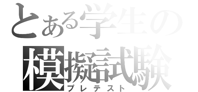 とある学生の模擬試験（プレテスト）