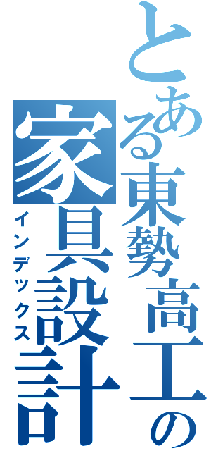 とある東勢高工の家具設計Ⅱ（インデックス）