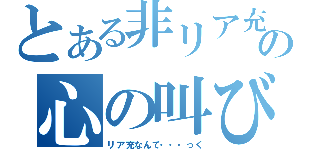 とある非リア充達の心の叫び（リア充なんて・・・っく）