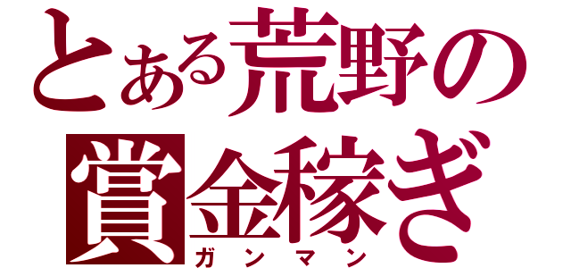 とある荒野の賞金稼ぎ（ガンマン）