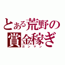 とある荒野の賞金稼ぎ（ガンマン）