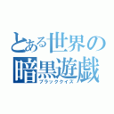 とある世界の暗黒遊戯（ブラッククイズ）