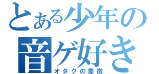 とある少年の音ゲ好き（オタクの象徴）