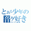 とある少年の音ゲ好き（オタクの象徴）