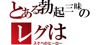 とある勃起三昧のレグは（スケベのヒーロー）