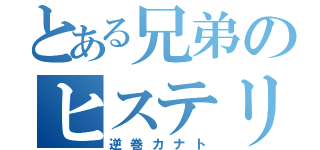 とある兄弟のヒステリー（逆巻カナト）