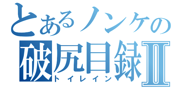 とあるノンケの破尻目録Ⅱ（トイレイン）