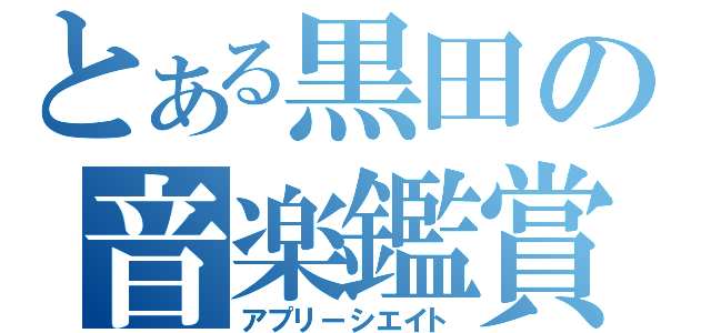 とある黒田の音楽鑑賞（アプリーシエイト）