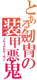 とある劒冑の装甲悪鬼（フルメタルデーモン）