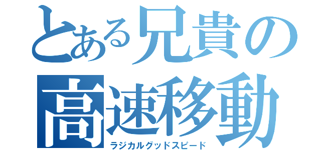 とある兄貴の高速移動（ラジカルグッドスピード）