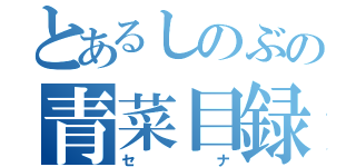 とあるしのぶの青菜目録（セナ）