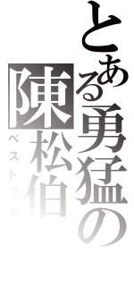 とある勇猛の陳松伯Ⅱ（ベスト兄弟）