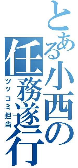 とある小西の任務遂行（ツッコミ担当）