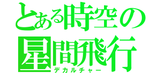 とある時空の星間飛行（デカルチャー）