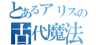 とあるアリスの古代魔法（）