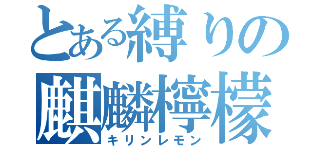 とある縛りの麒麟檸檬（キリンレモン）