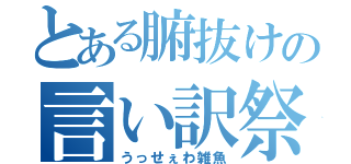 とある腑抜けの言い訳祭り（うっせぇわ雑魚）