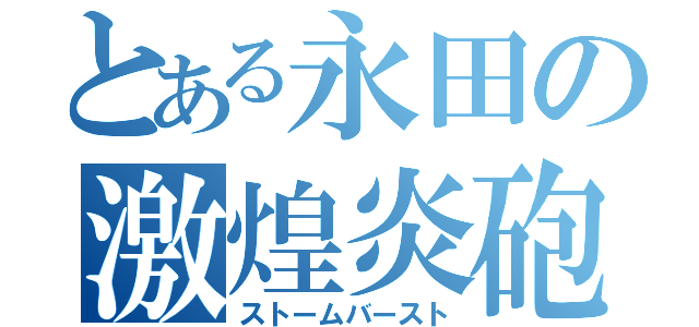 とある永田の激煌炎砲（ストームバースト）