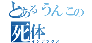 とあるうんこの死体（インデックス）