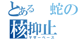 とある 蛇の核抑止（マザーベース）