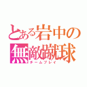 とある岩中の無敵蹴球（チームプレイ）