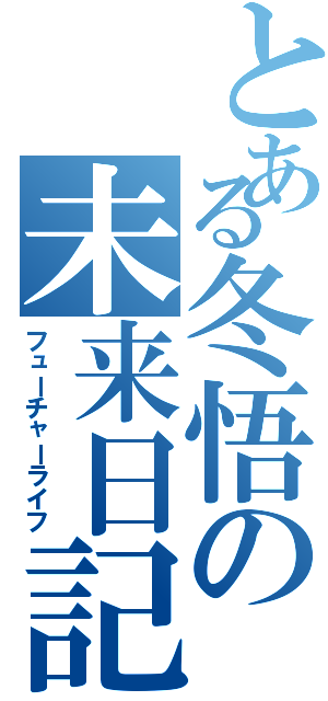 とある冬悟の未来日記（フューチャーライフ）