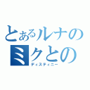 とあるルナのミクとの運命（ディスティニー）