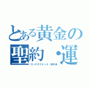 とある黄金の聖約・運命の神槍（ロンギヌスランゼ・契約者）