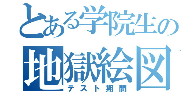 とある学院生の地獄絵図（テスト期間）