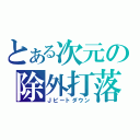 とある次元の除外打落（Ｊビートダウン）