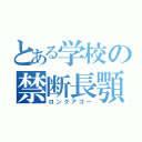 とある学校の禁断長顎（ロングアゴー）