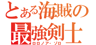 とある海賊の最強剣士（ロロノア・ゾロ）